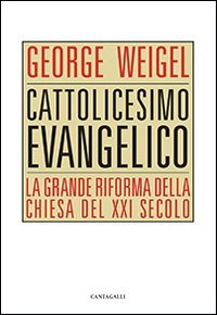 Cattolicesimo evangelico. La grande riforma della chiesa del XXI secolo