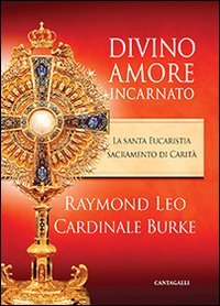 Divino amore incarnato. La Santa Eucaristia sacramento di Carit&agrave;