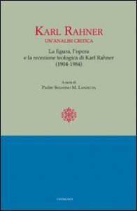 Karl Rahner. Un'analisi critica. Le figure, l'opera e la recensione. Teologia di Karl Rahner(1904-1984)