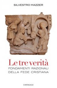 Le tre verit&agrave;. Fondamenti razionali della fede cristiana