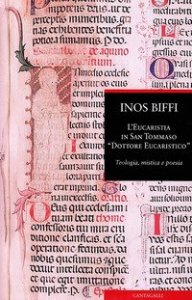 L'eucaristia in san Tommaso &laquo;dottore eucaristico&raquo;. Teologia, mistica e poesia