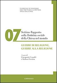 Settimo rapporto sulla dottrina sociale della Chiesa nel mondo. Guerre di religione, guerre alla religione