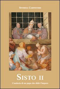 Sisto II. L'audacia di un papa che sfid&ograve; l'impero