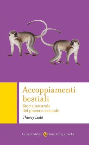 Accoppiamenti bestiali. Storia naturale del piacere sessuale