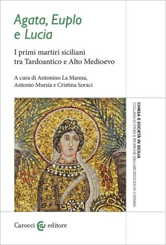 Agata, Euplo e Lucia. I primi martiri siciliani tra Tardoantico e Alto Medioevo