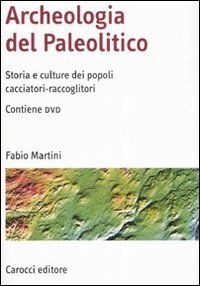 Archeologia del Paleolitico - Storia e culture dei popoli cacciatori-raccoglitori. Con DVD