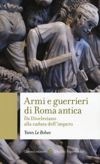 Armi e guerrieri di Roma antica. Da Diocleziano alla caduta dell'impero