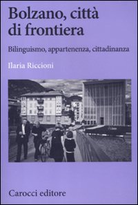 Bolzano, citt&agrave; di frontiera. Bilinguismo, appartenenza, cittadinanza