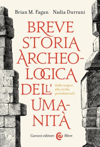 Breve storia archeologica dell'umanit&agrave;. Dalle origini alle civilt&agrave; preindustriali