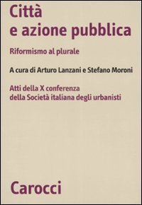 Citt&agrave; e azione pubblica - Riformismo al plurale. Atti della X Conferenza della Societ&agrave; italiana degli urbanisti