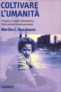 Coltivare l'umanit&agrave; - I classici, il multiculturalismo, l'educazione contemporanea