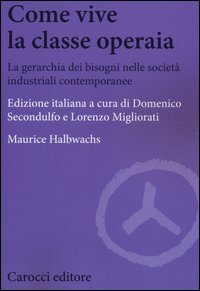 Come vive la classe operaia. La gerarchia dei bisogni nelle societ&agrave; industriali contemporanee