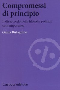 Compromessi di principio. Il disaccordo nella filosofia politica contemporanea