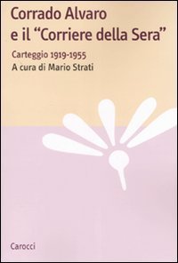 Corrado Alvaro e il &laquo;Corriere della Sera&raquo; - Carteggio 1919-1955