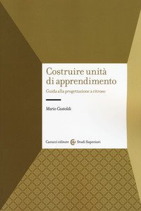 Costruire unit&agrave; di apprendimento. Guida alla progettazione a ritroso