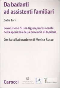 Da badanti ad assistenti familiari - L'evoluzione di una figura professionale nell'esperienza della provincia di Modena