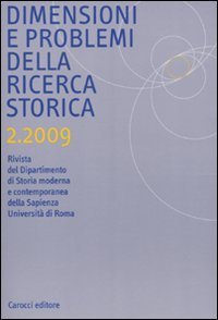 Dimensioni e problemi della ricerca storica - Rivista del Dipartimento di storia moderna e contemporanea dell'Universit&agrave; degli studi di Roma &laquo;La Sapienza&raquo; (2009). Vol