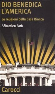 Dio benedica l'America - Le religioni della Casa Bianca