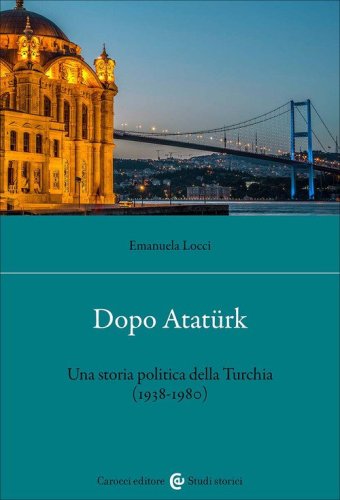 Dopo Atat&uuml;rk. Una storia politica della Turchia (1938-1980)