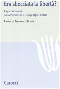 Era sbocciata la libert&agrave;? A quarant'anni dalla Primavera di Praga (1968-2008)