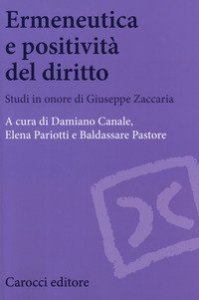 Ermeneutica e positivit&agrave; del diritto. Studi in onore di Giuseppe Zaccaria