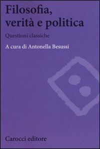 Filosofia, verit&agrave; e politica. Questioni classiche
