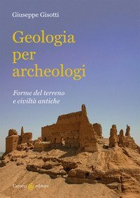 Geologia per archeologi. Forme del terreno e civilt&agrave; antiche