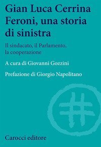 Gian  Luca Cerrina Feroni, una storia di sinistra. Il sindacato, il Parlamento, la cooperazione