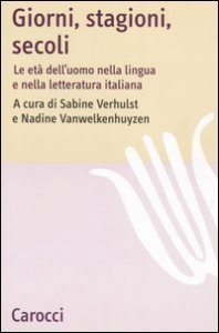 Giorni, stagioni, secoli - Le et&agrave; dell'uomo nella lingua e nella letteratura italiana