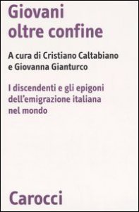 Giovani oltre confine - I discendenti e gli epigoni dell'emigrazione italiana nel mondo