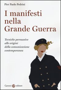 I manifesti nella grande guerra. Tecniche persuasive alle origini della comunicazione contemporanea
