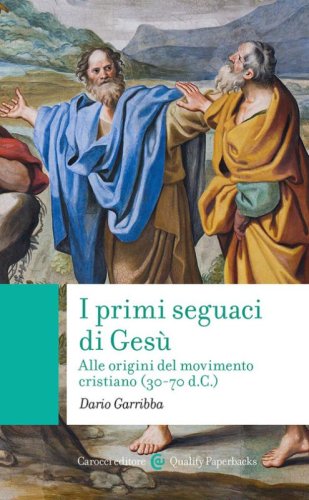 I primi seguaci di Ges&ugrave;. Alle origini del movimento cristiano (30-70 d.C.)