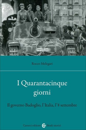 I Quarantacinque giorni. Il governo Badoglio, l'Italia, l'8 settembre