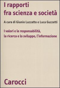 I rapporti fra scienza e societ&agrave; - I valori e le responsabilit&agrave;, la ricerca e lo sviluppo, l'informazione