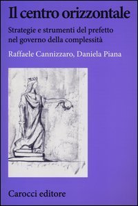Il centro orizzontale. Strategie e strumenti del prefetto nel governo della complessit&agrave;