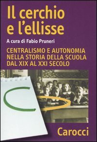 Il cerchio e l'ellisse - Centralismo e autonomia nella storia della scuola dal XIX al XXI secolo