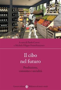 Il cibo nel futuro. Produzione, consumo e socialit&agrave;