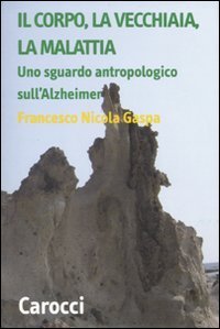 Il corpo, la vecchiaia, la malattia - Uno sguardo antropologico sull'Alzheimer