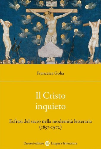 Il Cristo inquieto. Ecfrasi del sacro nella modernit&agrave; letteraria (1857-1972)