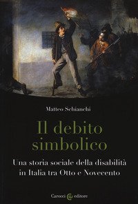 Il debito simbolico. Una storia sociale della disabilit&agrave; in Italia tra Otto e Novecento