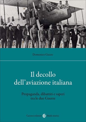 Il decollo dell'aviazione italiana. Propaganda, dibattiti e saperi tra le due Guerre