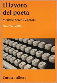 Il lavoro del poeta. Montale, Sereni, Caproni