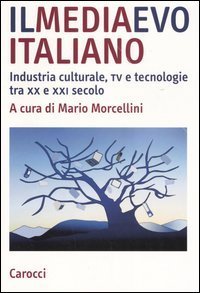 Il mediaevo italiano - Industria culturale, tv e tecnologie tra XX e XXI secolo