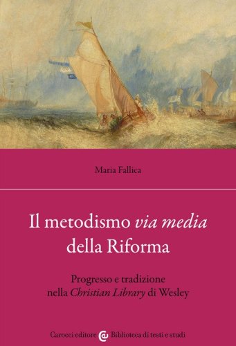 Il metodismo &laquo;via media&raquo; della Riforma. Progresso e tradizione nella &laquo;Christian Library&raquo; di Wesley