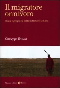 Il migratore onnivoro - Storia e geografia della nutrizione umana