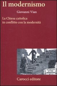 Il modernismo - La Chiesa cattolica in conflitto con la modernità