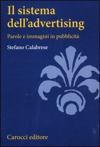 Il sistema dell'advertising. Parole e immagini in pubblicit&agrave;