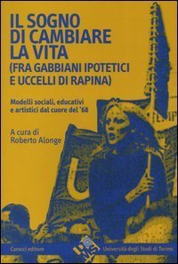 Il sogno di cambiare vita (fra gabbiani ipotetici e uccelli di rapina) - Modelli sociali, educativi e artistici dal cuore del '68