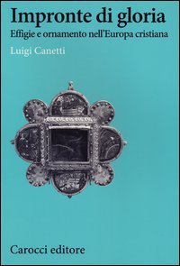 Impronte di gloria. Effige e ornamento nell'Europa cristiana