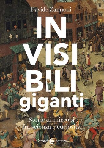Invisibili giganti. Storie di microbi fra scienza e curiosit&agrave;